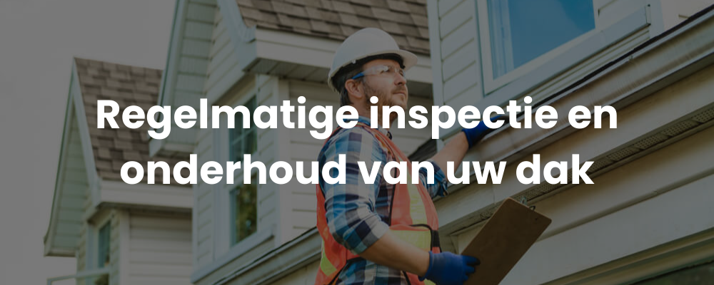 Regelmatige inspectie en onderhoud van uw dak