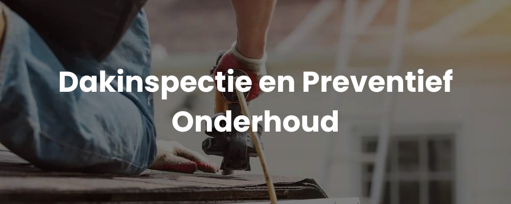 Dakinspectie en Preventief Onderhoud