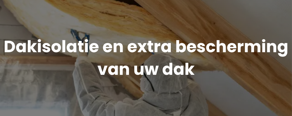 Dakisolatie en extra bescherming van uw dak