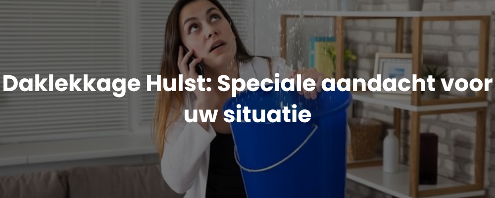 Daklekkage Hulst: Speciale aandacht voor uw situatie
