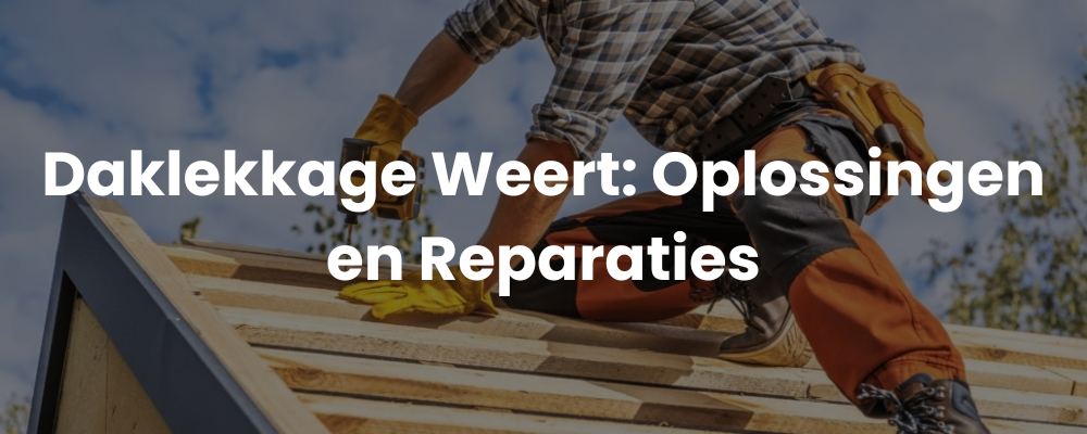Daklekkage Weert: Oplossingen en Reparaties