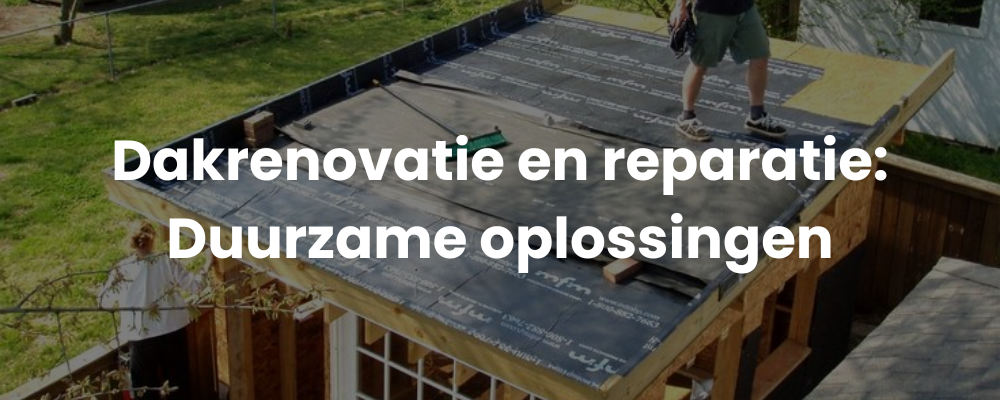Dakrenovatie en reparatie: Duurzame oplossingen