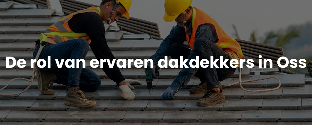 De rol van ervaren dakdekkers in Oss