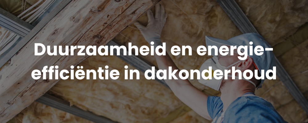 Duurzaamheid en energie-efficiëntie in dakonderhoud
