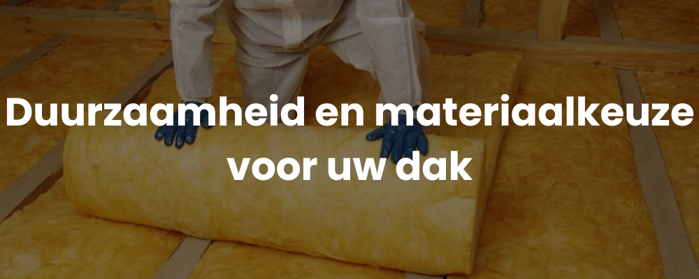 Duurzaamheid en materiaalkeuze voor uw dak