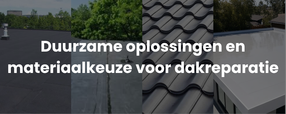 Duurzame oplossingen en materiaalkeuze voor dakreparatie