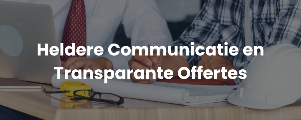 Heldere Communicatie en Transparante Offertes