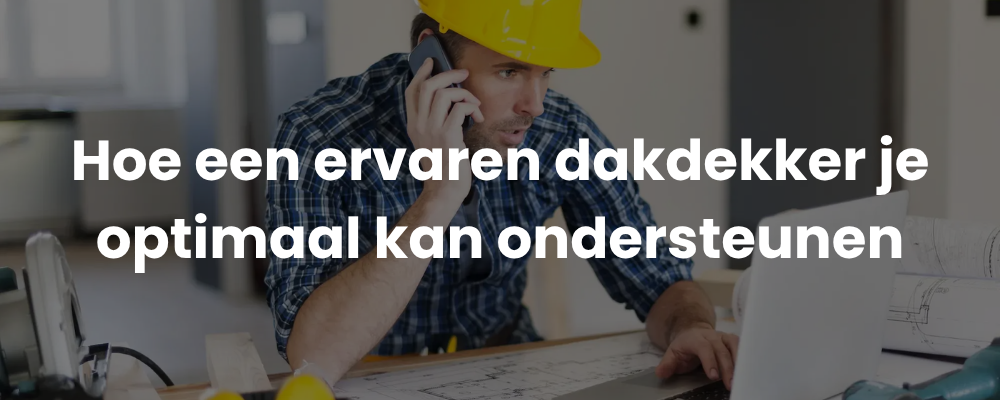 Hoe een ervaren dakdekker je optimaal kan ondersteunen