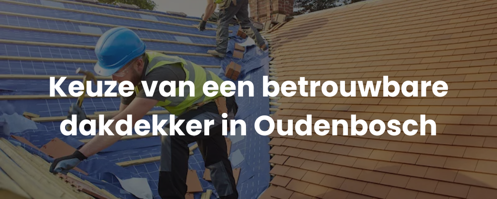 Keuze van een betrouwbare dakdekker in Oudenbosch