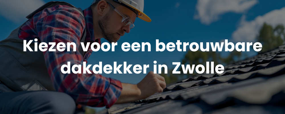 Kiezen voor een betrouwbare dakdekker in Zwolle