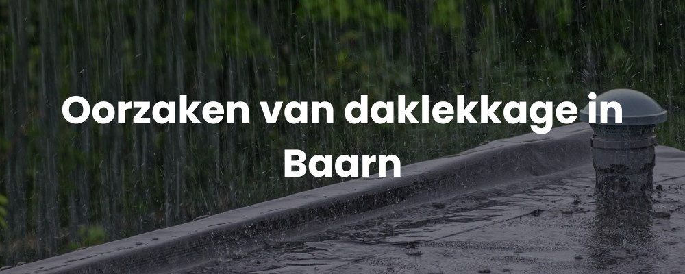 Oorzaken van daklekkage in Baarn