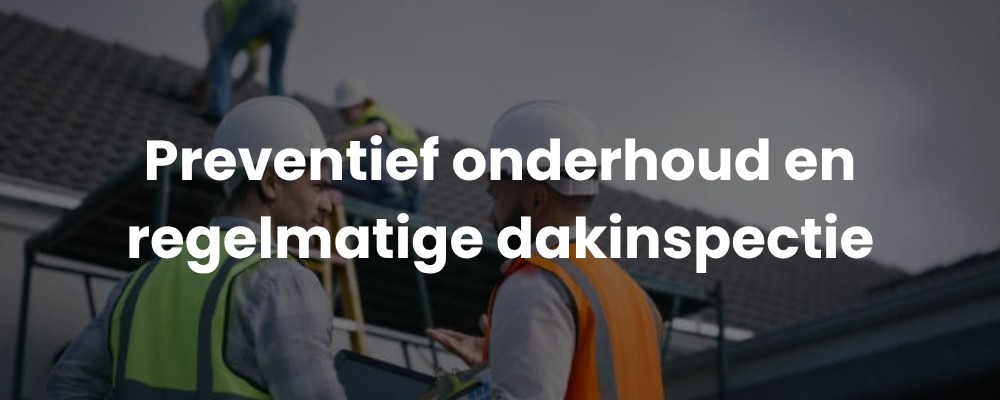 Preventief onderhoud en regelmatige dakinspectie