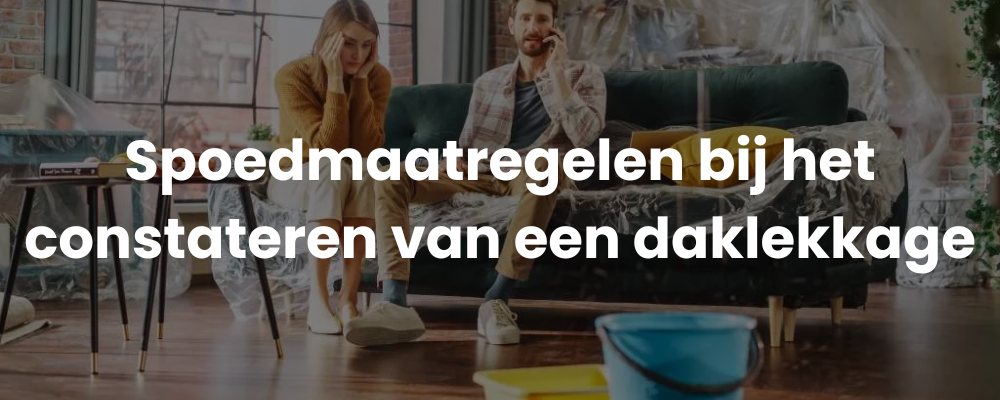 Spoedmaatregelen bij het constateren van een daklekkage