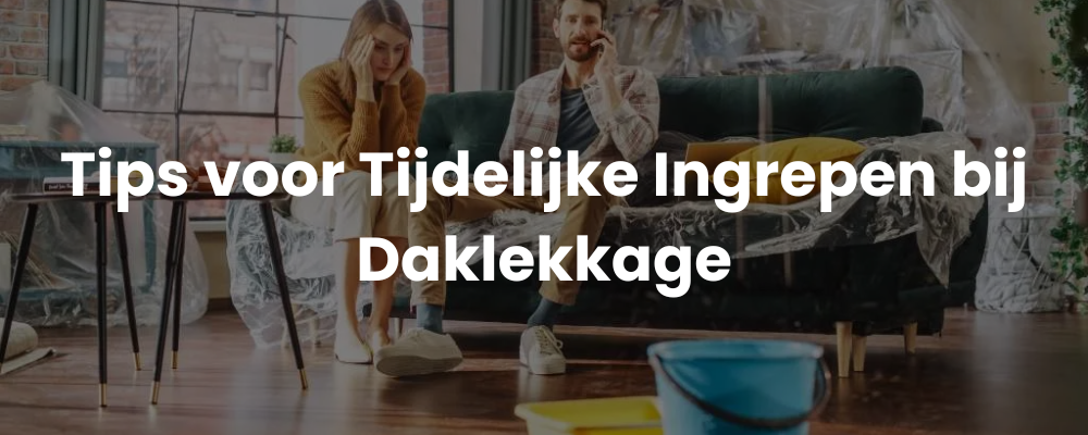 Tips voor Tijdelijke Ingrepen bij Daklekkage