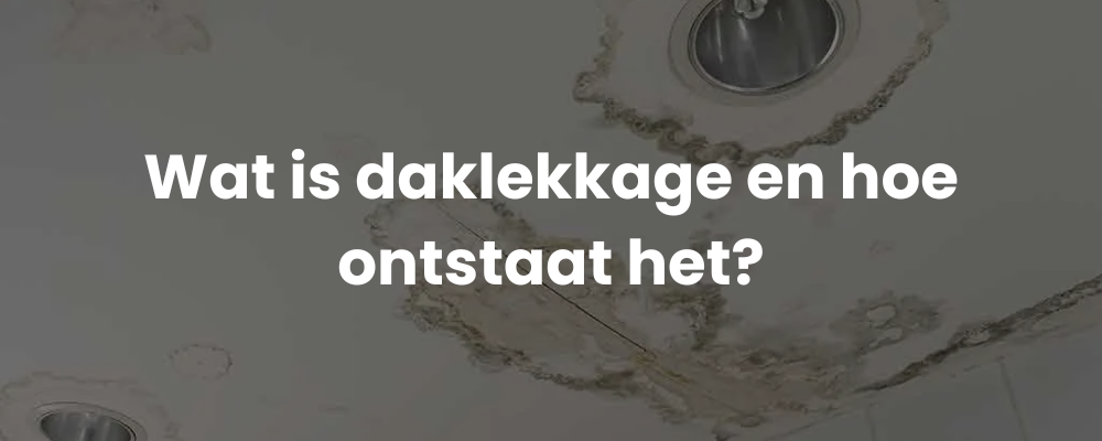 Wat is daklekkage en hoe ontstaat het?