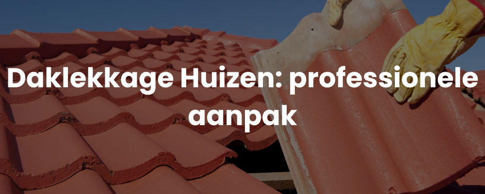 Daklekkage Huizen: professionele aanpak