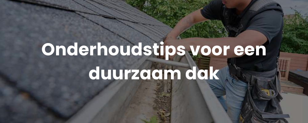 Onderhoudstips voor een duurzaam dak