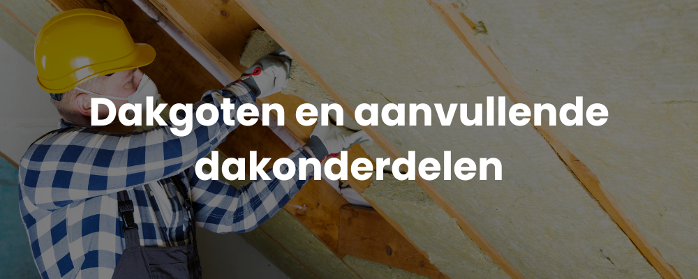 Dakgoten en aanvullende dakonderdelen