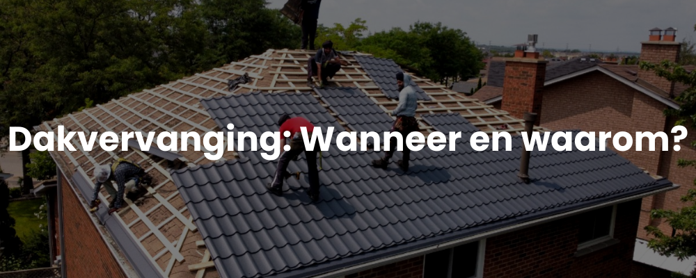 Dakvervanging: Wanneer en waarom?