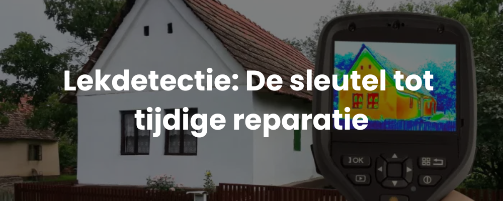 Lekdetectie: De sleutel tot tijdige reparatie