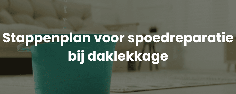 Stappenplan voor spoedreparatie bij daklekkage